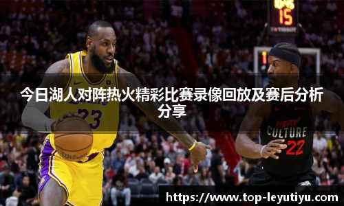 今日湖人对阵热火精彩比赛录像回放及赛后分析分享
